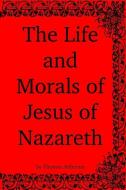 The Life and Morals of Jesus of Nazareth di Thomas Jefferson edito da LIGHTNING SOURCE INC