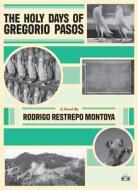 The Holy Days of Gregorio Pasos di Rodrigo Restrepo Montoya edito da TWO DOLLAR RADIO