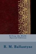 Erling the Bold: Special Edition di Robert Michael Ballantyne edito da Createspace Independent Publishing Platform