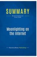 Summary: Moonlighting on the Internet di Businessnews Publishing edito da Business Book Summaries