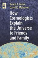 How Cosmologists Explain The Universe To Friends And Family di Karim A. Malik, David R. Matravers edito da Springer Nature Switzerland Ag