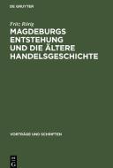 Magdeburgs Entstehung und die ältere Handelsgeschichte di Fritz Rörig edito da De Gruyter