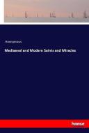 Mediaeval and Modern Saints and Miracles di Anonymous edito da hansebooks