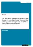 Das Leistungssport-Fördersystem der DDR für die Olympischen Spiele. Wie sollte die Leistungsentwicklung zwischen 1972 und 1980 gewährleistet werden? di Anonym edito da GRIN Verlag
