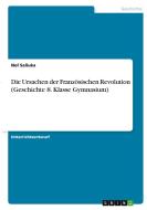 Die Ursachen der Französischen Revolution (Geschichte 8. Klasse Gymnasium) di Nol Saliuka edito da GRIN Verlag