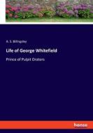Life of George Whitefield di A. S. Billingsley edito da hansebooks