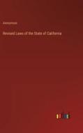 Revised Laws of the State of California di Anonymous edito da Outlook Verlag