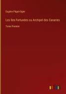 Les Iles Fortunées ou Archipel des Canaries di Eugéne Págot-Ogier edito da Outlook Verlag