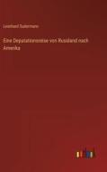 Eine Deputationsreise von Russland nach Amerika di Leonhard Sudermann edito da Outlook Verlag