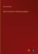 Short Lectures on Sanitary Subjects di Richard Halton edito da Outlook Verlag