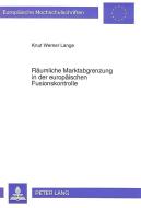 Räumliche Marktabgrenzung in der europäischen Fusionskontrolle di Knut Werner Lange edito da Lang, Peter GmbH