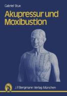 Akupressur und Moxibustion di G. Stux edito da J.F. Bergmann-Verlag