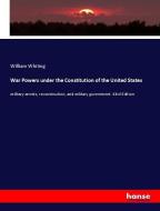 War Powers under the Constitution of the United States di William Whiting edito da hansebooks