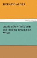 Adrift in New York Tom and Florence Braving the World di Horatio Alger edito da TREDITION CLASSICS