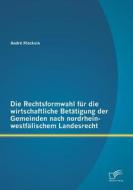 Die Rechtsformwahl für die wirtschaftliche Betätigung der Gemeinden nach nordrhein-westfälischem Landesrecht di André Klocksin edito da Diplomica Verlag