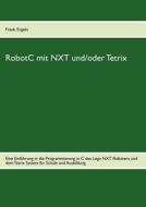 Robotc Mit Nxt Und/oder Tetrix di Frank Engeln edito da Books On Demand