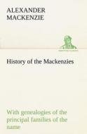 History of the Mackenzies, with Genealogies of the Principal Families of the Name di Alexander MacKenzie edito da Tredition Classics