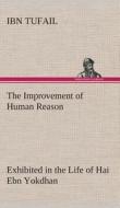 The Improvement of Human Reason Exhibited in the Life of Hai Ebn Yokdhan di Ibn Tufail edito da TREDITION CLASSICS