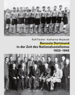 Borussia Dortmund in der Zeit des Nationalsozialismus 1933-1945 di Rolf Fischer, Katharina Wojatzek edito da Metropol Verlag