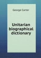 Unitarian Biographical Dictionary di George Carter edito da Book On Demand Ltd.