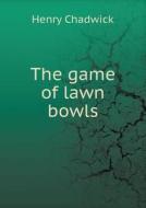 The Game Of Lawn Bowls di Henry Chadwick edito da Book On Demand Ltd.