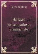 Balzac Jurisconsulte Et Criminaliste di Fernand Roux edito da Book On Demand Ltd.