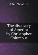 The Discovery Of America By Christopher Columbus di John McIntosh edito da Book On Demand Ltd.