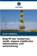 Begriff der modernen stadt, eigene städtische lebensweise und entwicklung di Bachir Kerboua edito da Verlag Unser Wissen