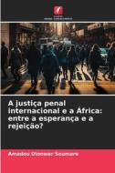 A justiça penal internacional e a África: entre a esperança e a rejeição? di Amadou Dionwar Soumare edito da Edições Nosso Conhecimento