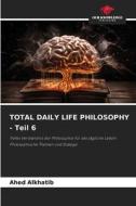 TOTAL DAILY LIFE PHILOSOPHY - Teil 6 di Ahed Alkhatib edito da Our Knowledge Publishing