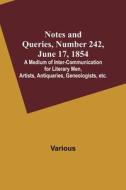 Notes and Queries, Number 242, June 17, 1854 ; A Medium of Inter-communication for Literary Men, Artists, Antiquaries, Geneologists, etc. di Various edito da Alpha Editions