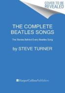 The Complete Beatles Songs: The Stories Behind Every Track Written by the Fab Four di Steve Turner edito da DEY STREET BOOKS