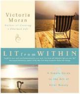 Lit from Within: A Simple Guide to the Art of Inner Beauty di Victoria Moran edito da HarperOne