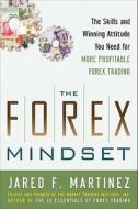 The Forex Mindset: The Skills and Winning Attitude You Need for More Profitable Forex Trading di Jared Martinez edito da McGraw-Hill Education