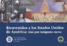 Bienvenidos A los Estados Unidos de America: Guia Para Inmigrantes Nuevos = Welcome to the United States edito da GOVERNMENT PRINTING OFFICE