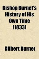 Bishop Burnet's History Of His Own Time (1833) di Gilbert Burnet edito da General Books Llc