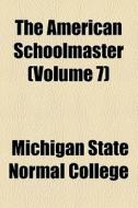 The American Schoolmaster (volume 7) di Eastern Michigan University, Michigan State Normal College edito da General Books Llc