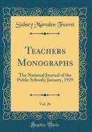 Teachers Monographs, Vol. 26: The National Journal of the Public Schools; January, 1919 (Classic Reprint) di Sidney Marsden Fuerst edito da Forgotten Books