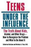 Teens Under the Influence: The Truth about Kids, Alcohol, and Other Drugs- How to Recognize the Problem and What to Do a di Katherine Ketcham, Nicholas A. Pace edito da BALLANTINE BOOKS