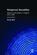 Dangerous Sexualities: Medico-Moral Politics in England Since 1830 di Frank Mort edito da ROUTLEDGE