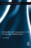 Materiality and Consumption in the Bronze Age Mediterranean di Louise Steel edito da Routledge
