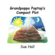 Grandpoppa Poptop's Compost Plot di Sue Hall edito da Sue Hall