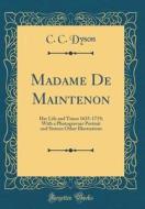 Madame de Maintenon: Her Life and Times 1635-1719; With a Photogravure Portrait and Sixteen Other Illustrations (Classic Reprint) di C. C. Dyson edito da Forgotten Books