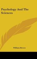 Psychology And The Sciences di WILLIAM BROWN edito da Kessinger Publishing