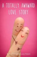 A Totally Awkward Love Story di Tom Ellen, Lucy Ivison edito da Delacorte Press