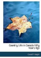 Country Life In Canada Fifty Years Ago di Canniff Haight edito da Bibliolife