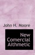 New Comercial Aithmetic di Prof John H Moore edito da Bibliolife
