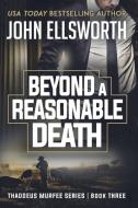 Beyond a Reasonable Death di John Ellsworth edito da John Ellsworth Author LLC