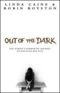 Out of the Dark: One Woman's Harrowing Journey to Discover Her Past di Linda Caine, Robin Royston edito da Bantam Press