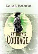 Kathryn's Courage di Nellie E. Robertson edito da AUTHORHOUSE